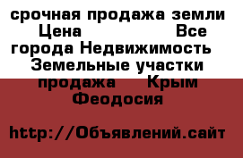 срочная продажа земли › Цена ­ 2 500 000 - Все города Недвижимость » Земельные участки продажа   . Крым,Феодосия